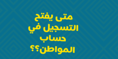 متى يفتح التسجيل في حساب المواطن 2021 ؟ هل فتح التسجيل في حساب المواطن؟